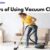 Ways to Use Vacuum A Comprehensive Guide